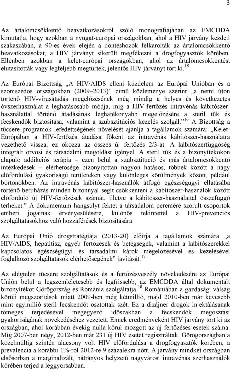 Ellenben azokban a kelet-európai országokban, ahol az ártalomcsökkentést elutasították vagy legfeljebb megtűrték, jelentős HIV járványt tört ki.