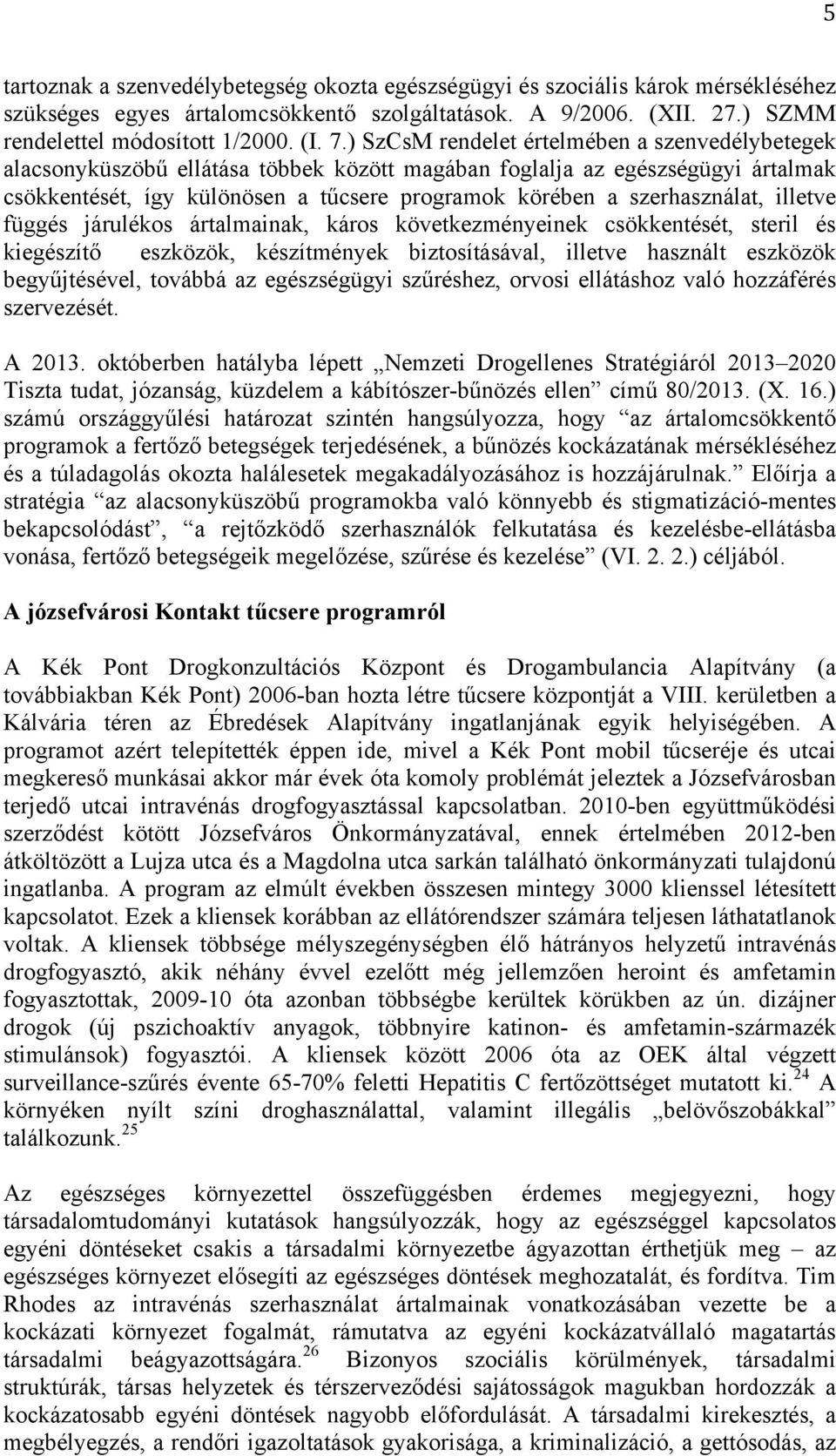 szerhasználat, illetve függés járulékos ártalmainak, káros következményeinek csökkentését, steril és kiegészítő eszközök, készítmények biztosításával, illetve használt eszközök begyűjtésével, továbbá