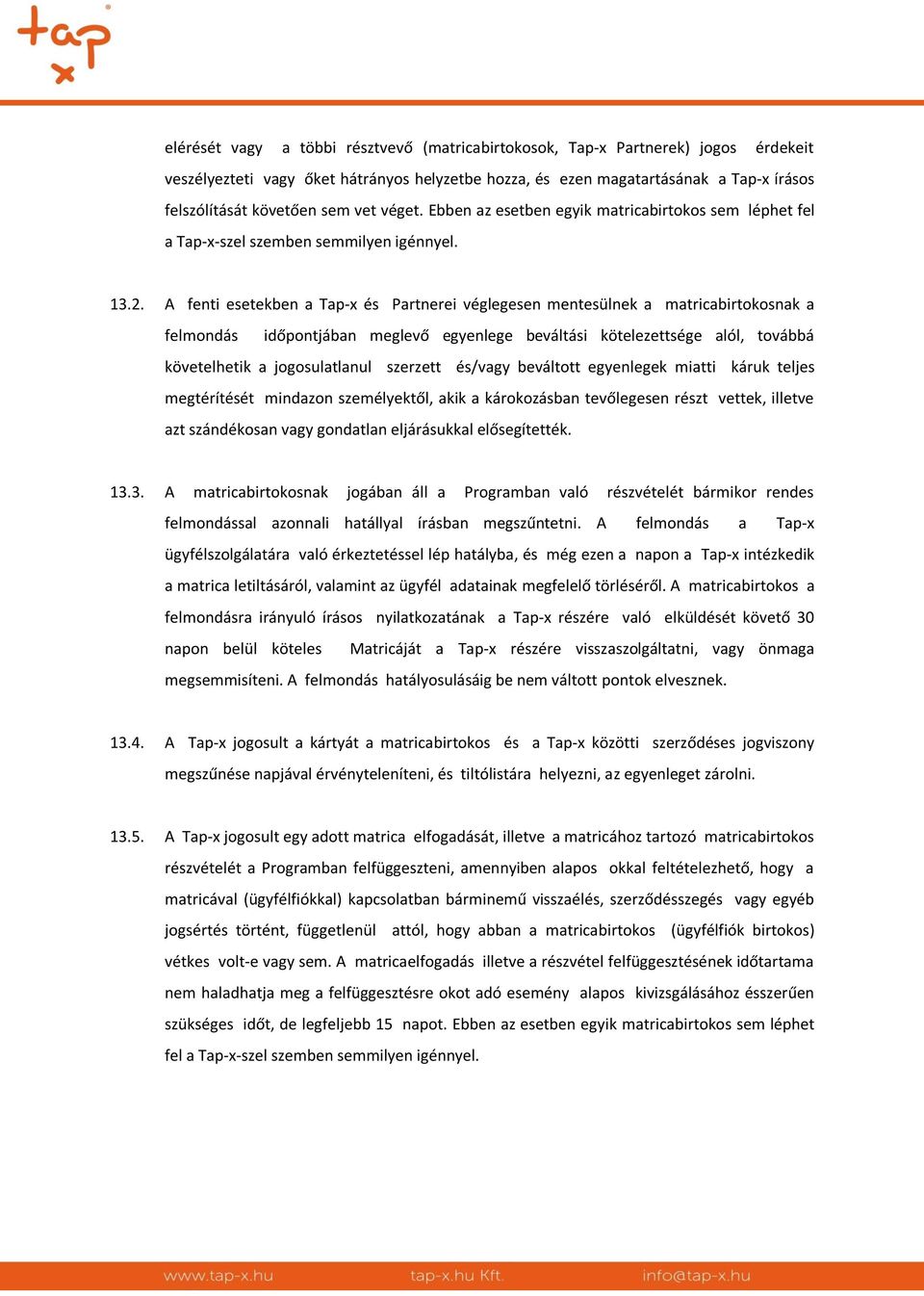 A fenti esetekben a Tap-x és Partnerei véglegesen mentesülnek a matricabirtokosnak a felmondás időpontjában meglevő egyenlege beváltási kötelezettsége alól, továbbá követelhetik a jogosulatlanul