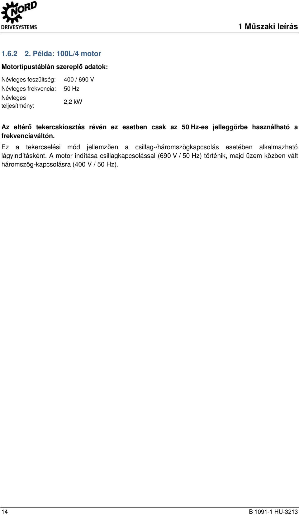 Példa: 100L/4 motor Motortípustáblán szereplő adatok: Névleges feszültség: Névleges frekvencia: Névleges teljesítmény: 400 / 690 V 50 Hz 2,2 kw Az eltérő tekercskiosztás révén ez esetben csak az 50