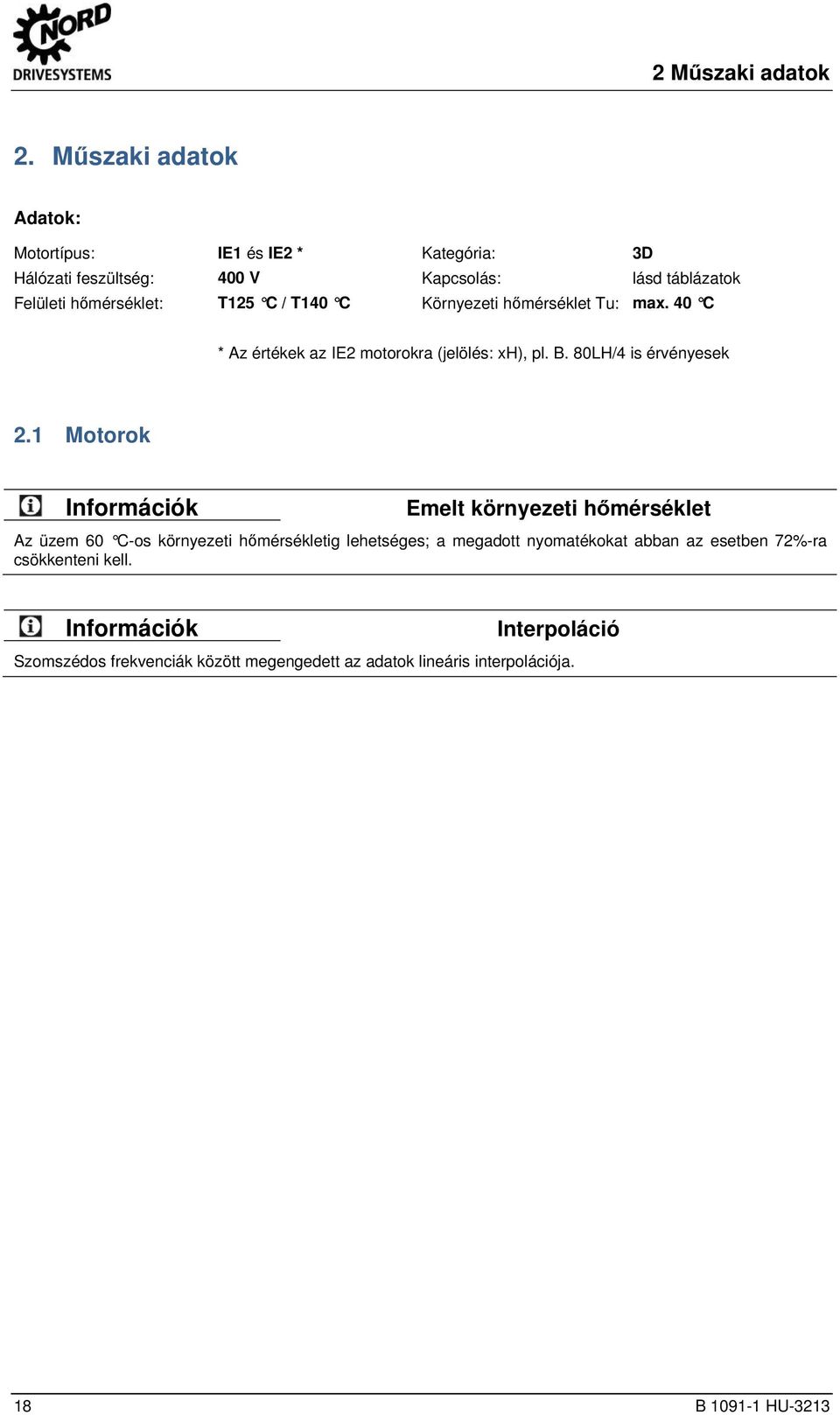 Műszaki adatok Adatok: Motortípus: IE1 és IE2 * Kategória: 3D Hálózati feszültség: 400 V Kapcsolás: lásd táblázatok Felületi hőmérséklet: T125 C / T140 C Környezeti hőmérséklet Tu: max.