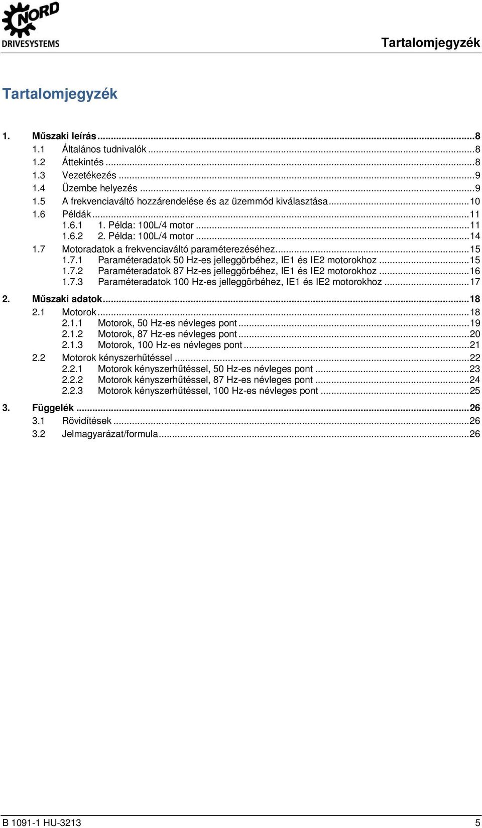 .. 11 1.6.1 1. Példa: 100L/4 motor... 11 1.6.2 2. Példa: 100L/4 motor... 14 1.7 Motoradatok a frekvenciaváltó paraméterezéséhez... 15 1.7.1 Paraméteradatok 50 Hz-es jelleggörbéhez, IE1 és IE2 motorokhoz.