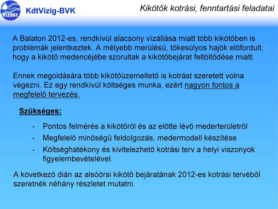 Ennek megoldására több kikötőüzemeltető is kotrást szeretett volna végezni. Ez egy rendkívül költséges munka, ezért nagyon fontos a megfelelő tervezés.