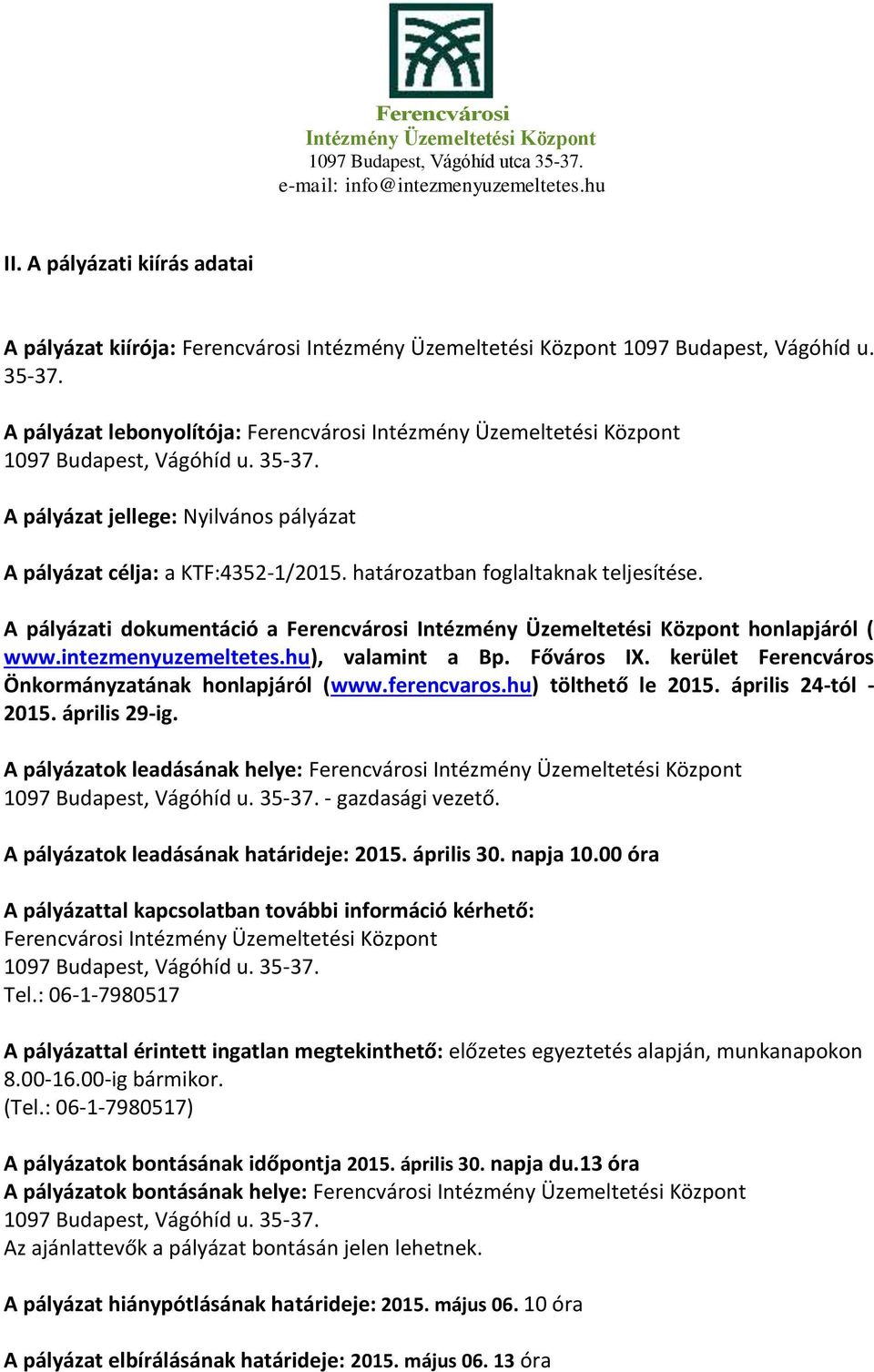 kerület Ferencváros Önkormányzatának honlapjáról (www.ferencvaros.hu) tölthető le 2015. április 24-tól - 2015. április 29-ig. A pályázatok leadásának helye: Ferencvárosi 1097 Budapest, Vágóhíd u.