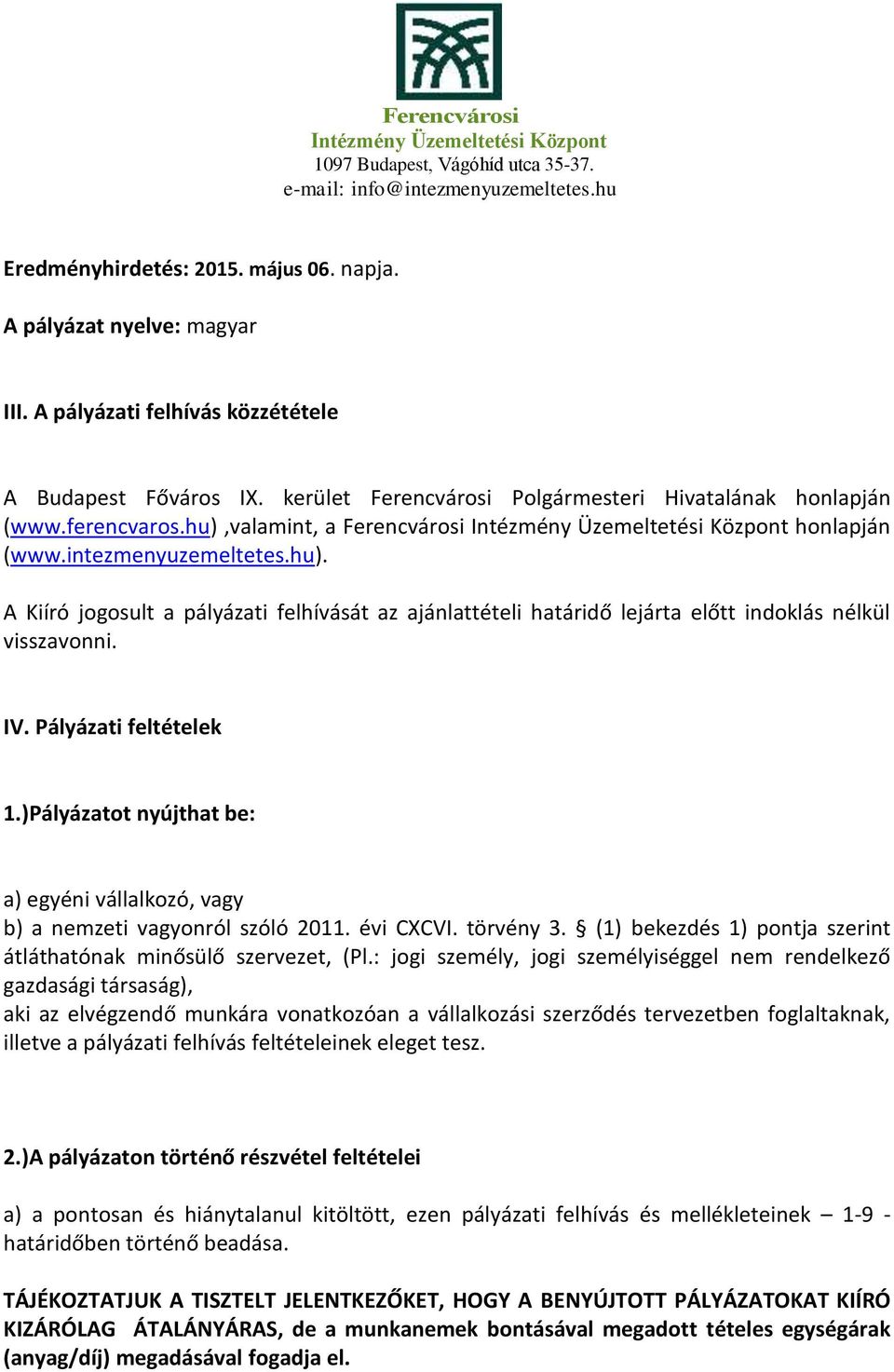 Pályázati feltételek 1.)Pályázatot nyújthat be: a) egyéni vállalkozó, vagy b) a nemzeti vagyonról szóló 2011. évi CXCVI. törvény 3. (1) bekezdés 1) pontja szerint átláthatónak minősülő szervezet, (Pl.