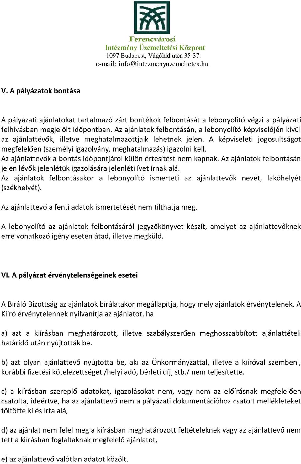 A képviseleti jogosultságot megfelelően (személyi igazolvány, meghatalmazás) igazolni kell. Az ajánlattevők a bontás időpontjáról külön értesítést nem kapnak.