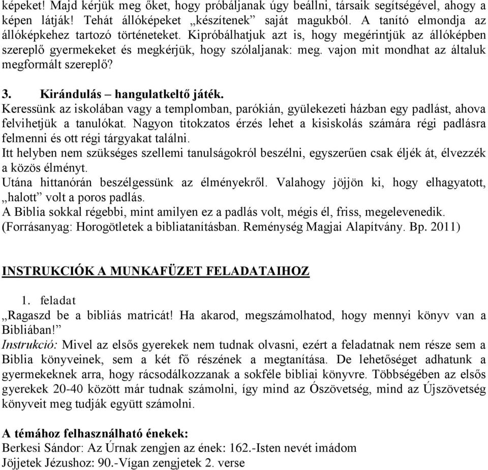 vajon mit mondhat az általuk megformált szereplő? 3. Kirándulás hangulatkeltő játék. Keressünk az iskolában vagy a templomban, parókián, gyülekezeti házban egy padlást, ahova felvihetjük a tanulókat.