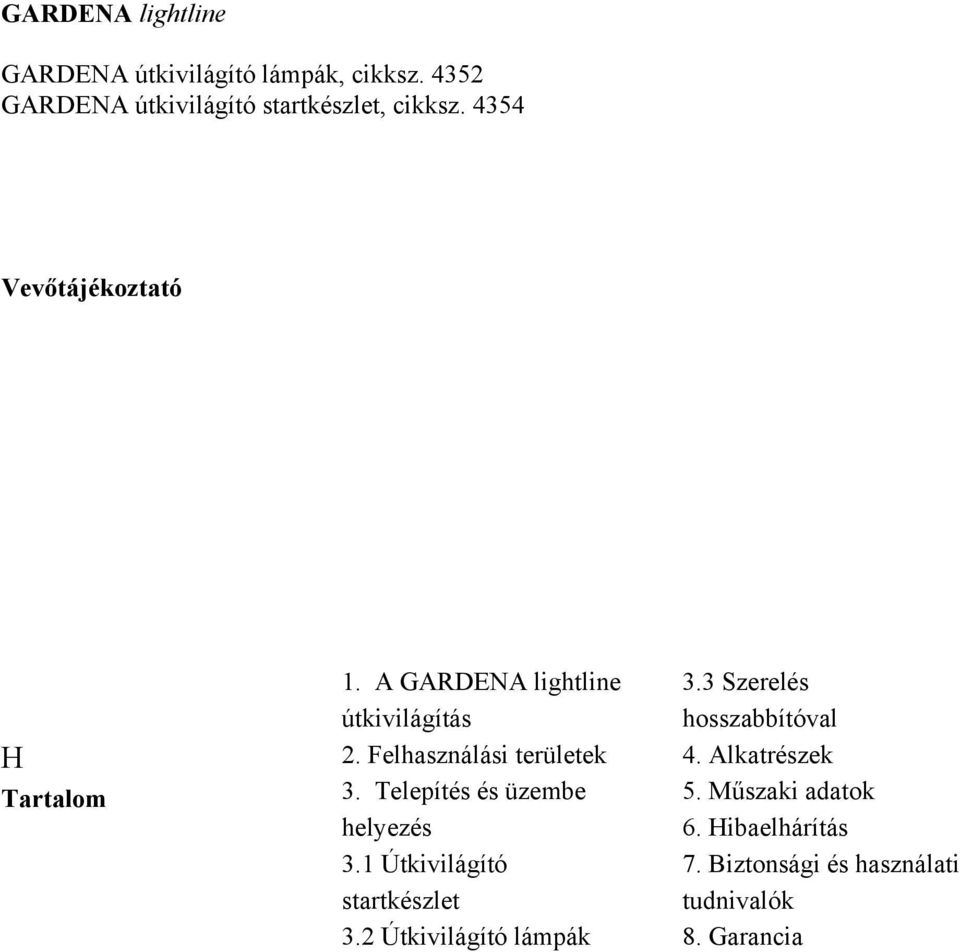 Telepítés és üzembe helyezés 3.1 Útkivilágító startkészlet 3.2 Útkivilágító lámpák 3.