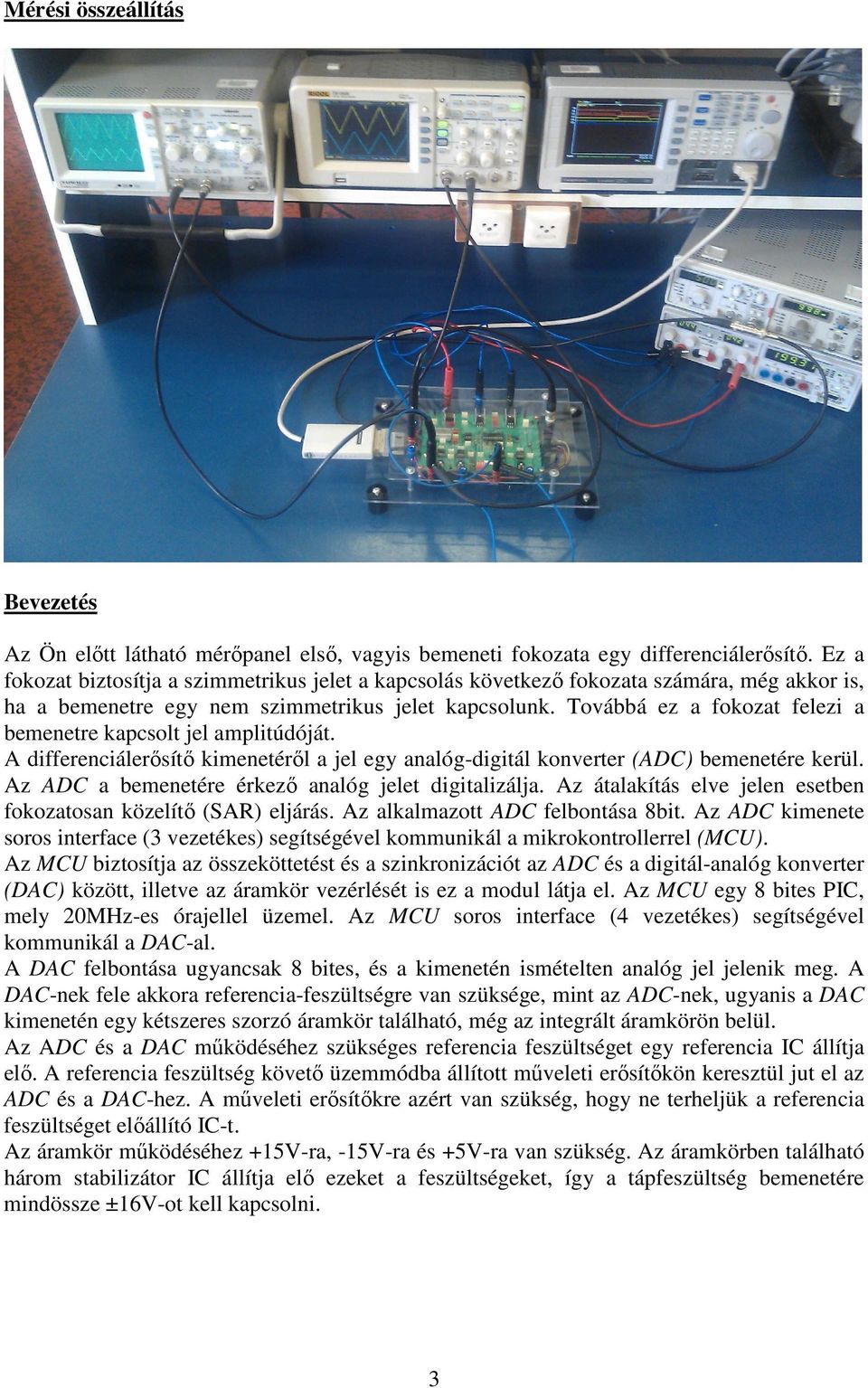 Továbbá ez a fokozat felezi a bemenetre kapcsolt jel amplitúdóját. A differenciálerősítő kimenetéről a jel egy analóg-digitál konverter (ADC) bemenetére kerül.