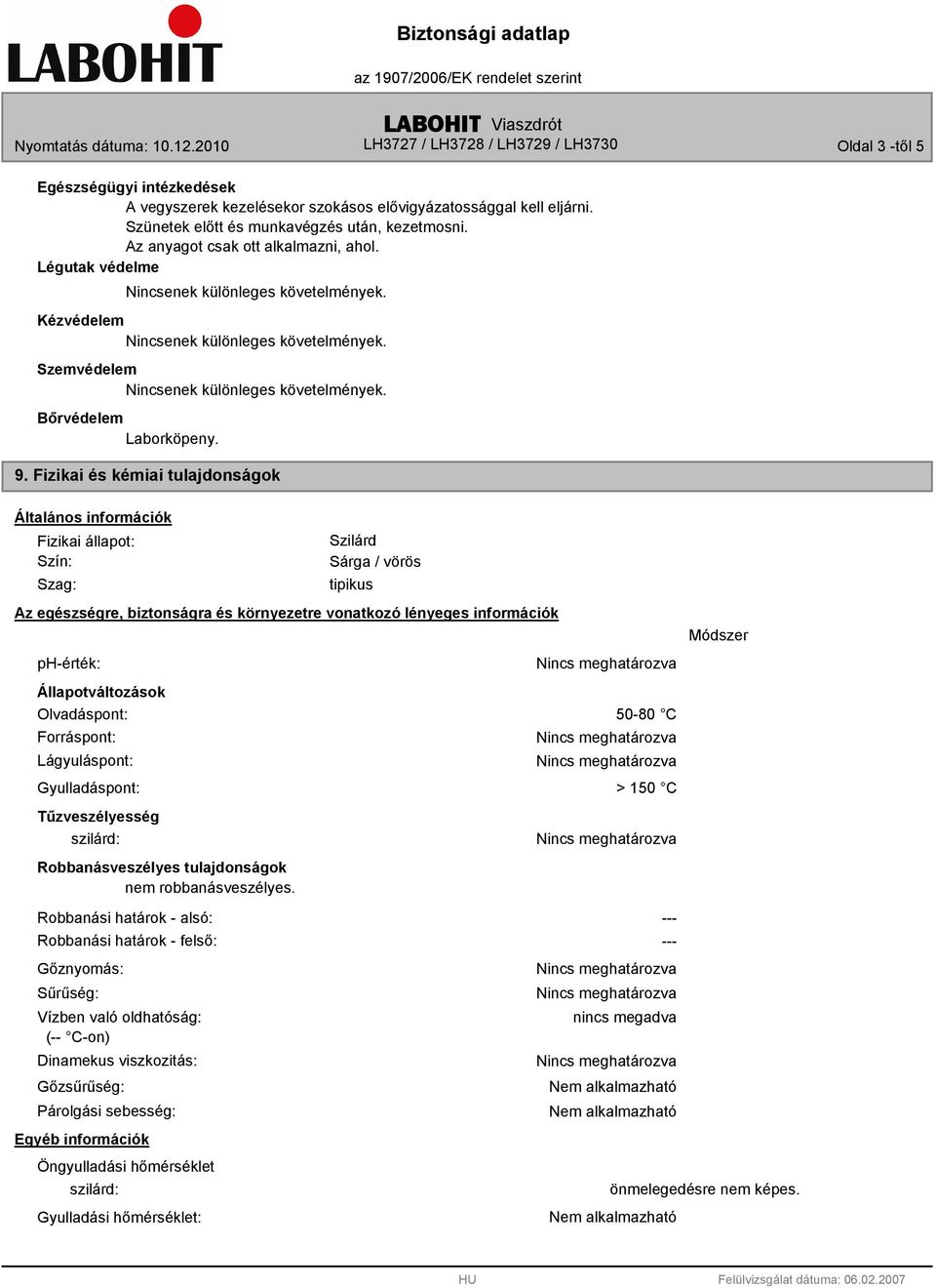 Fizikai és kémiai tulajdonságok Általános információk Fizikai állapot: Szín: Szag: Szilárd Sárga / vörös tipikus Az egészségre, biztonságra és környezetre vonatkozó lényeges információk ph-érték: