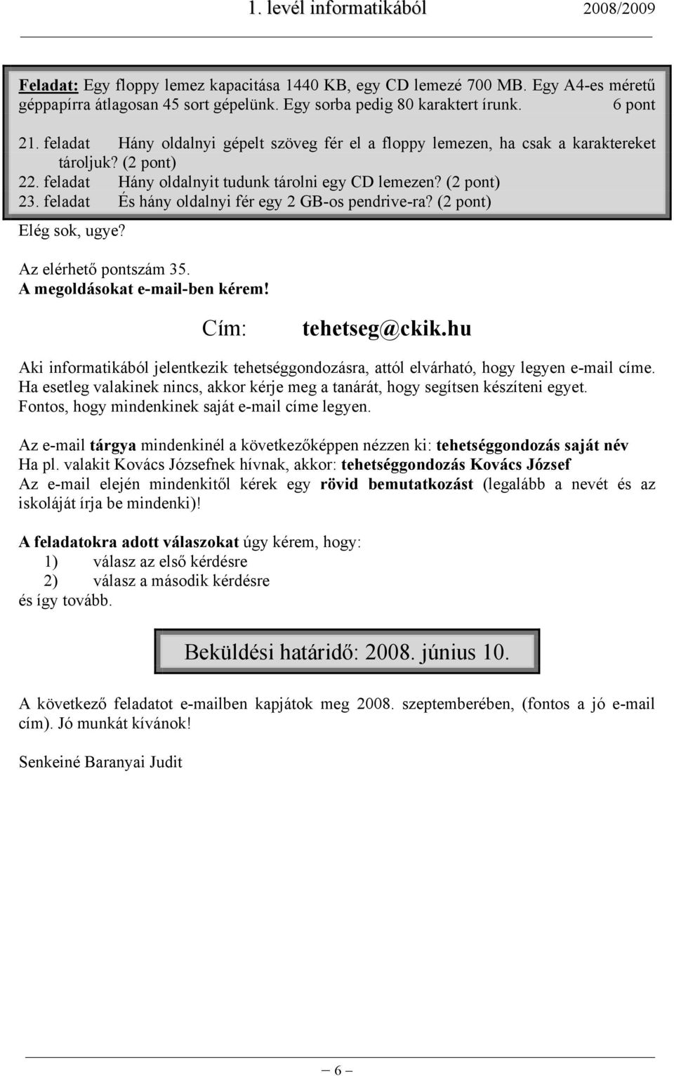 feladat És hány oldalnyi fér egy 2 GB-os pendrive-ra? (2 pont) Elég sok, ugye? Az elérhető pontszám 35. A megoldásokat e-mail-ben kérem! Cím: tehetseg@ckik.