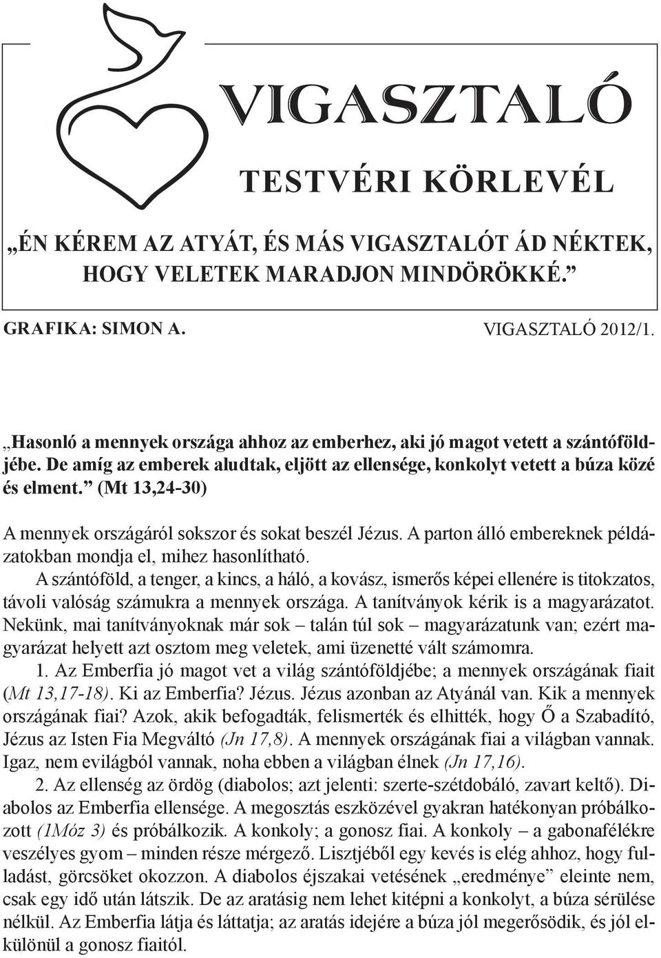 (Mt 13,24-30) A mennyek országáról sokszor és sokat beszél Jézus. A parton álló embereknek példázatokban mondja el, mihez hasonlítható.