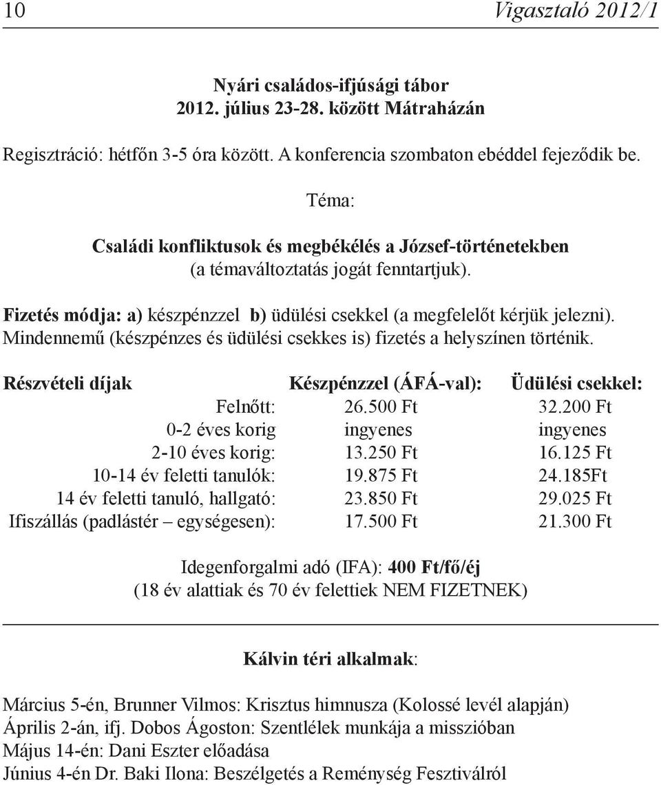 Mindennemű (készpénzes és üdülési csekkes is) fizetés a helyszínen történik. Részvételi díjak Készpénzzel (ÁFÁ-val): Üdülési csekkel: Felnőtt: 26.500 Ft 32.