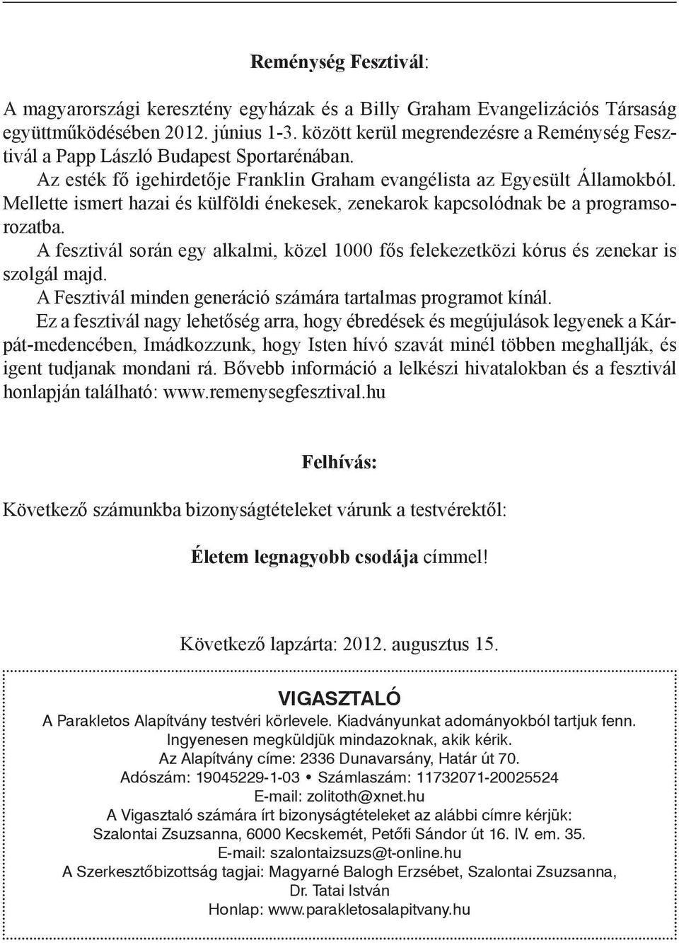 Mellette ismert hazai és külföldi énekesek, zenekarok kapcsolódnak be a programsorozatba. A fesztivál során egy alkalmi, közel 1000 fős felekezetközi kórus és zenekar is szolgál majd.