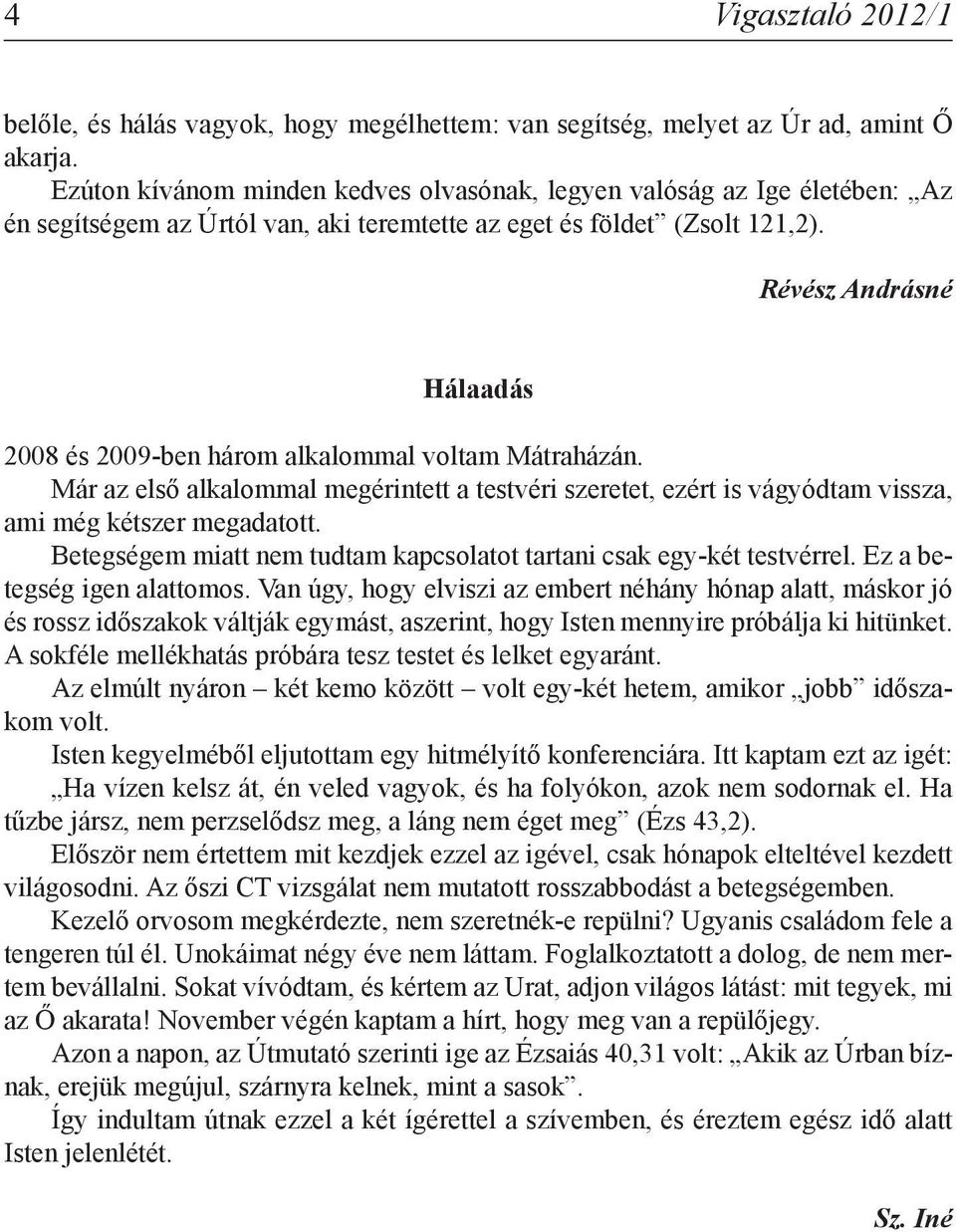 Révész Andrásné Hálaadás 2008 és 2009-ben három alkalommal voltam Mátraházán. Már az első alkalommal megérintett a testvéri szeretet, ezért is vágyódtam vissza, ami még kétszer megadatott.