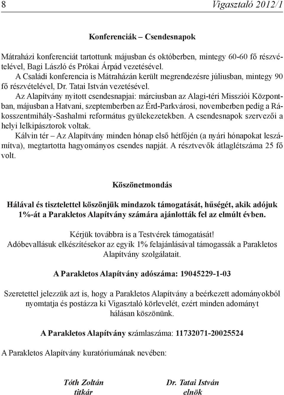 Az Alapítvány nyitott csendesnapjai: márciusban az Alagi-téri Missziói Központban, májusban a Hatvani, szeptemberben az Érd-Parkvárosi, novemberben pedig a Rákosszentmihály-Sashalmi református