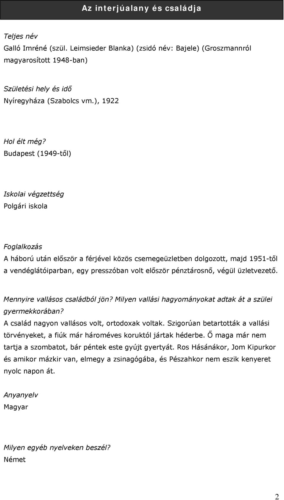 Budapest (1949-től) Iskolai végzettség Polgári iskola Foglalkozás A háború után először a férjével közös csemegeüzletben dolgozott, majd 1951-től a vendéglátóiparban, egy presszóban volt először