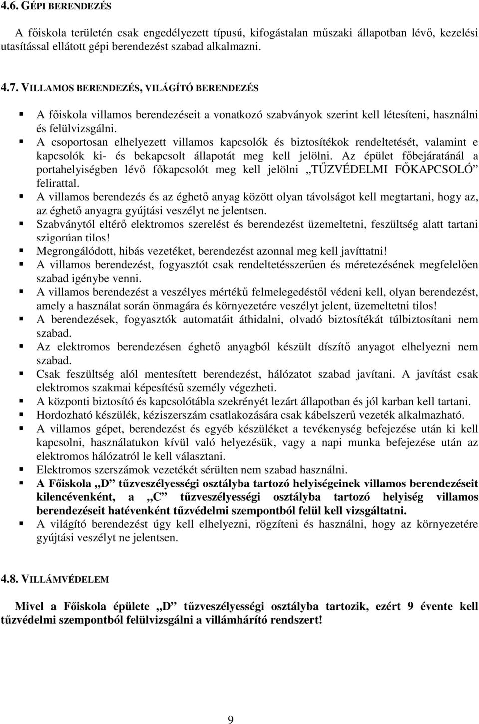 A csoportosan elhelyezett villamos kapcsolók és biztosítékok rendeltetését, valamint e kapcsolók ki- és bekapcsolt állapotát meg kell jelölni.