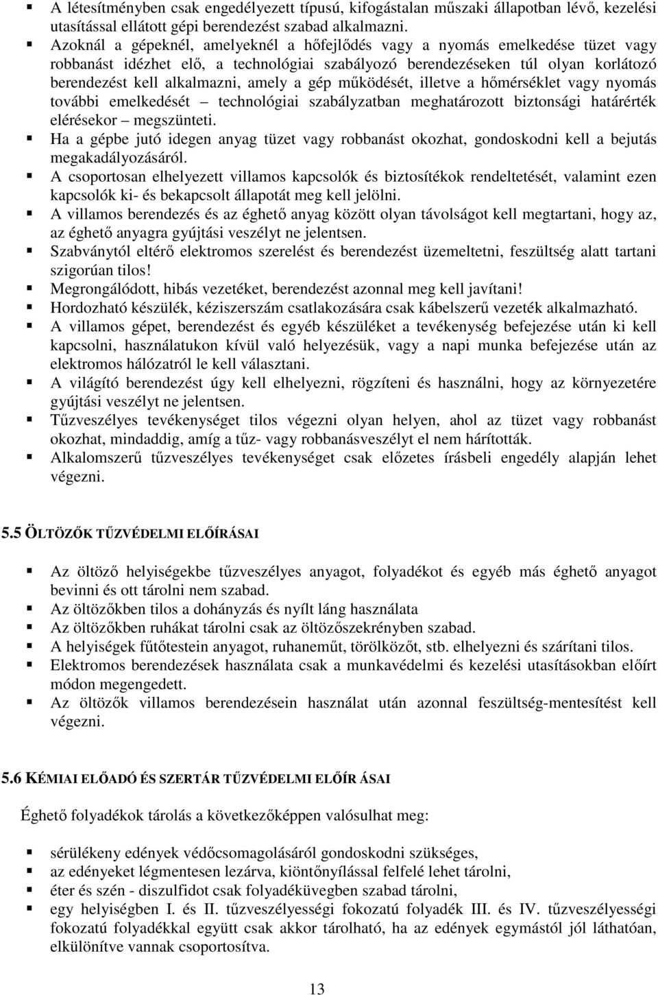 a gép mőködését, illetve a hımérséklet vagy nyomás további emelkedését technológiai szabályzatban meghatározott biztonsági határérték elérésekor megszünteti.