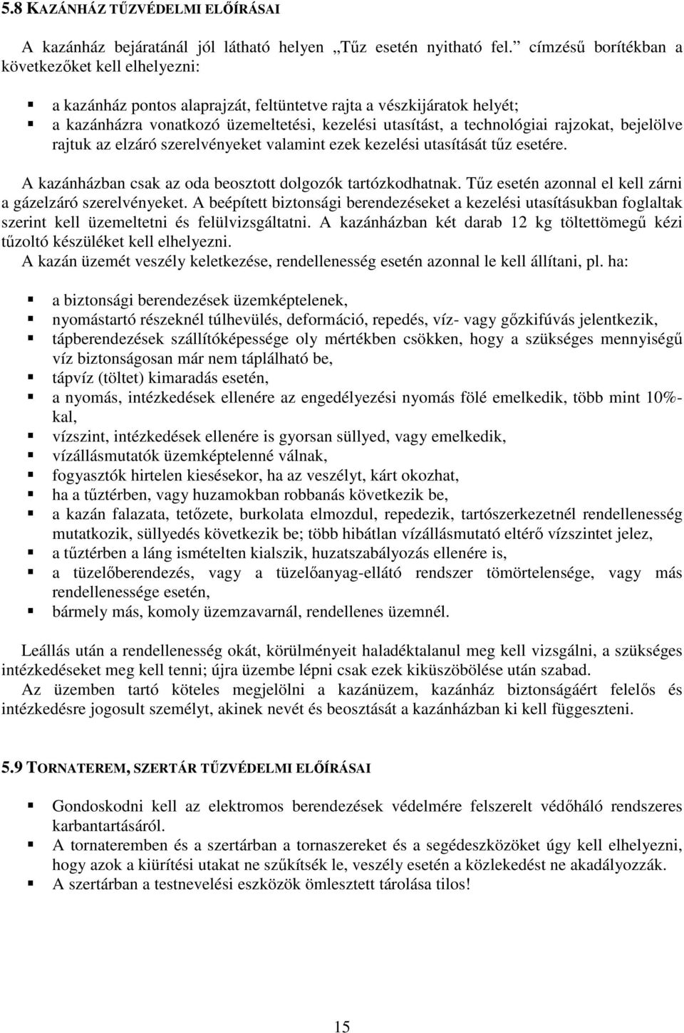 rajzokat, bejelölve rajtuk az elzáró szerelvényeket valamint ezek kezelési utasítását tőz esetére. A kazánházban csak az oda beosztott dolgozók tartózkodhatnak.