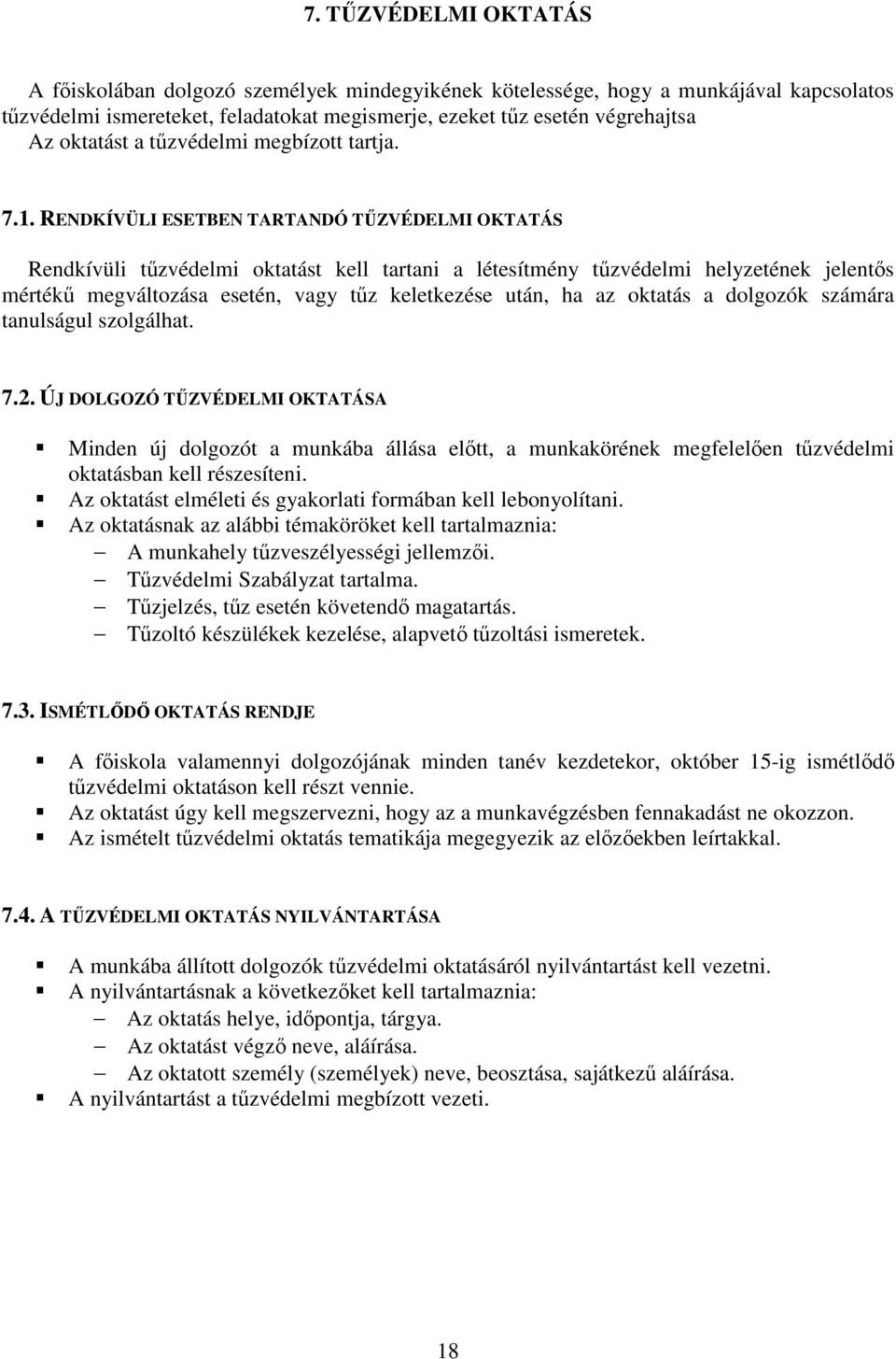 RENDKÍVÜLI ESETBEN TARTANDÓ TŐZVÉDELMI OKTATÁS Rendkívüli tőzvédelmi oktatást kell tartani a létesítmény tőzvédelmi helyzetének jelentıs mértékő megváltozása esetén, vagy tőz keletkezése után, ha az