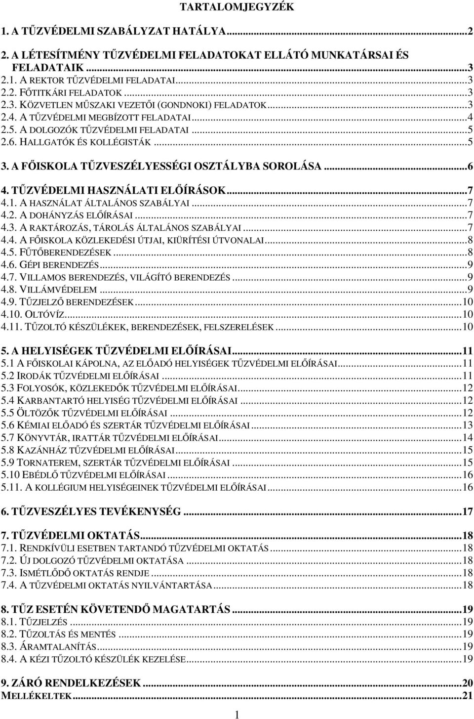 TŐZVÉDELMI HASZNÁLATI ELİÍRÁSOK...7 4.1. A HASZNÁLAT ÁLTALÁNOS SZABÁLYAI...7 4.2. A DOHÁNYZÁS ELİÍRÁSAI...7 4.3. A RAKTÁROZÁS, TÁROLÁS ÁLTALÁNOS SZABÁLYAI...7 4.4. A FİISKOLA KÖZLEKEDÉSI ÚTJAI, KIÜRÍTÉSI ÚTVONALAI.