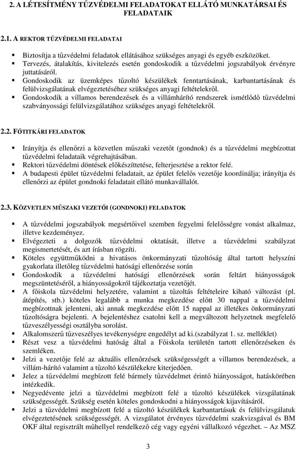 Gondoskodik az üzemképes tőzoltó készülékek fenntartásának, karbantartásának és felülvizsgálatának elvégeztetéséhez szükséges anyagi feltételekrıl.