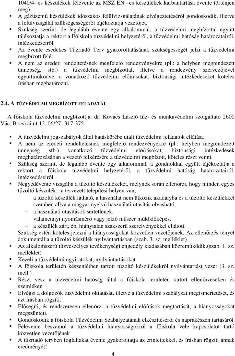 Szükség szerint, de legalább évente egy alkalommal, a tőzvédelmi megbízottal együtt tájékoztatja a rektort a Fıiskola tőzvédelmi helyzetérıl, a tőzvédelmi hatóság határozatairól, intézkedéseirıl.