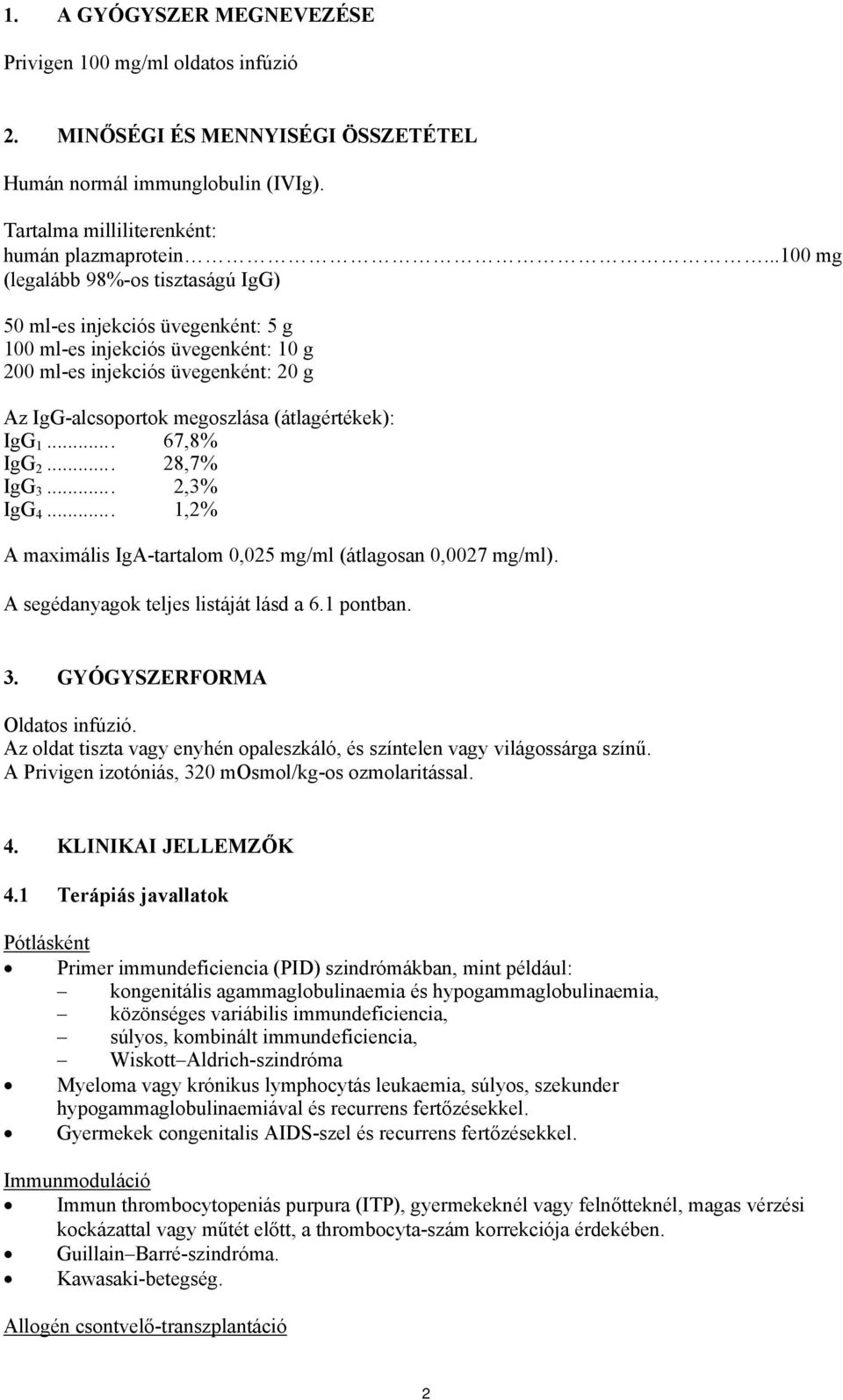 IgG 1... 67,8% IgG 2... 28,7% IgG 3... 2,3% IgG 4... 1,2% A maximális IgA-tartalom 0,025 mg/ml (átlagosan 0,0027 mg/ml). A segédanyagok teljes listáját lásd a 6.1 pontban. 3. GYÓGYSZERFORMA Oldatos infúzió.