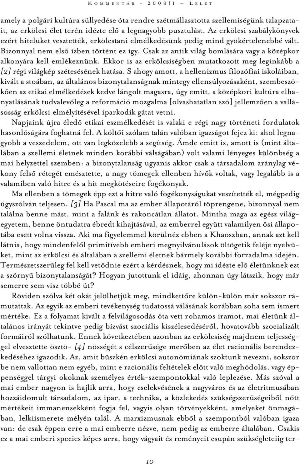 Csak az antik világ bomlására vagy a középkor alkonyára kell emlékeznünk. Ekkor is az erkölcsiségben mutatkozott meg leginkább a [2] régi világkép szétesésének hatása.