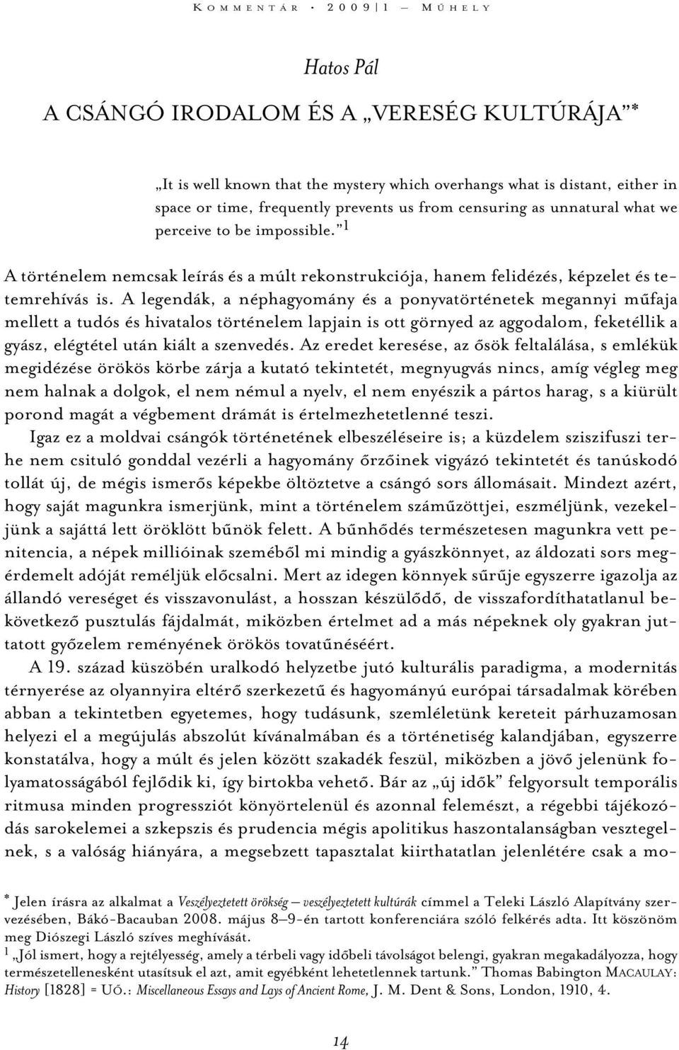 A legendák, a néphagyomány és a ponyvatörténetek megannyi mûfaja mellett a tudós és hivatalos történelem lapjain is ott görnyed az aggodalom, feketéllik a gyász, elégtétel után kiált a szenvedés.