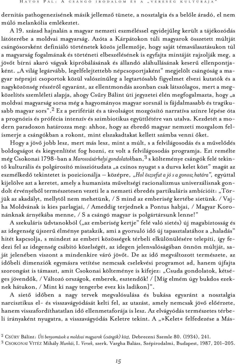 Azóta a Kárpátokon túli magyarok összetett múltját csángósorsként definiáló történetek közös jellemzõje, hogy saját témaválasztásukon túl a magyarság fogalmának és történeti elbeszélésének is