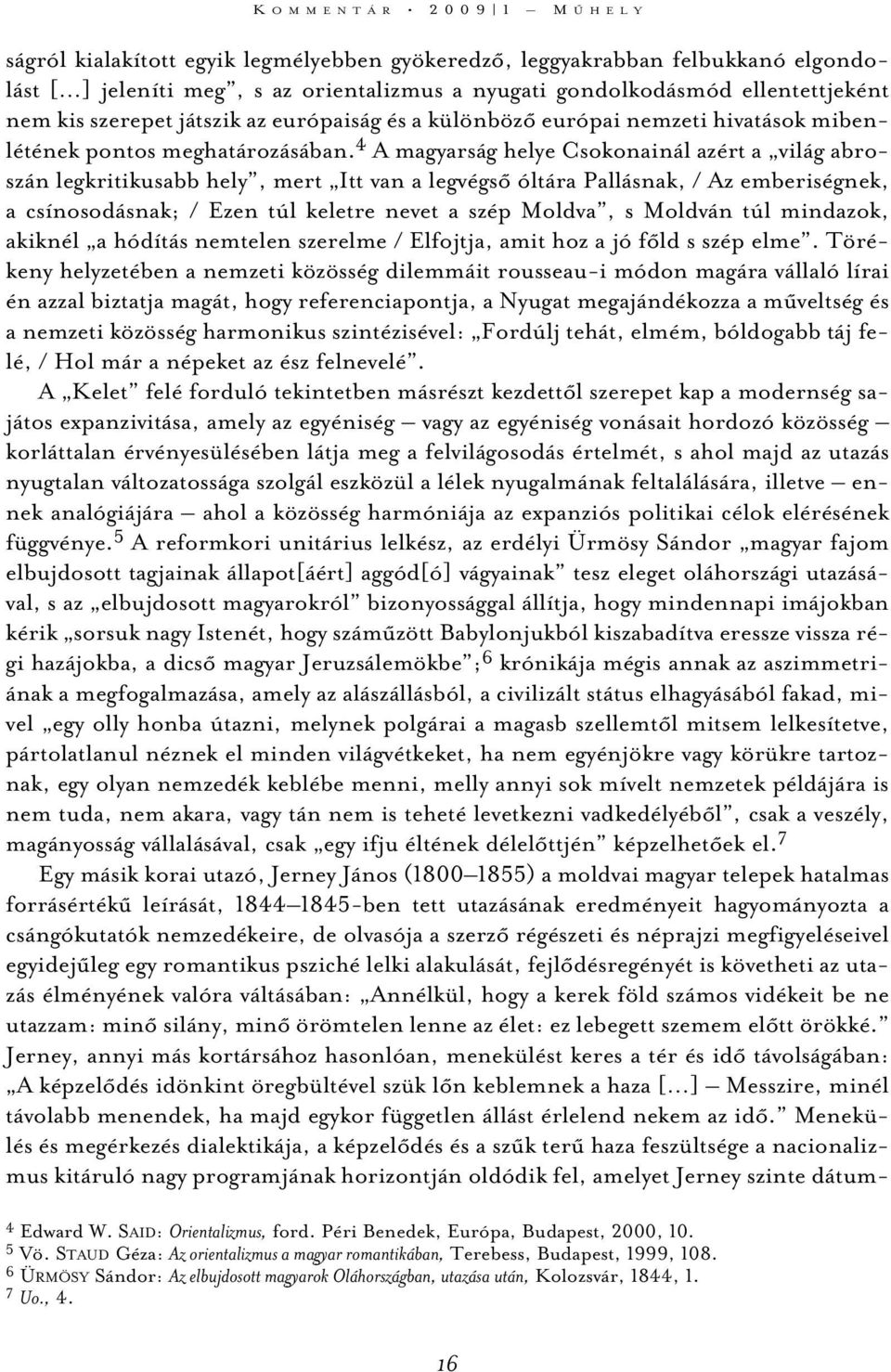 4 A magyarság helye Csokonainál azért a világ abroszán legkritikusabb hely, mert Itt van a legvégsõ óltára Pallásnak, / Az emberiségnek, a csínosodásnak; / Ezen túl keletre nevet a szép Moldva, s