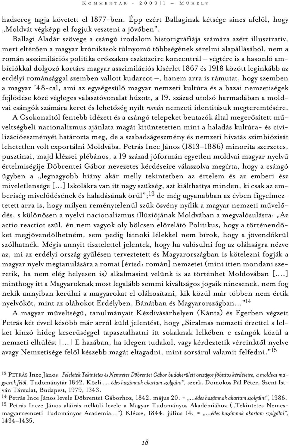 erõszakos eszközeire koncentrál végtére is a hasonló ambíciókkal dolgozó kortárs magyar asszimilációs kísérlet 1867 és 1918 között leginkább az erdélyi románsággal szemben vallott kudarcot, hanem