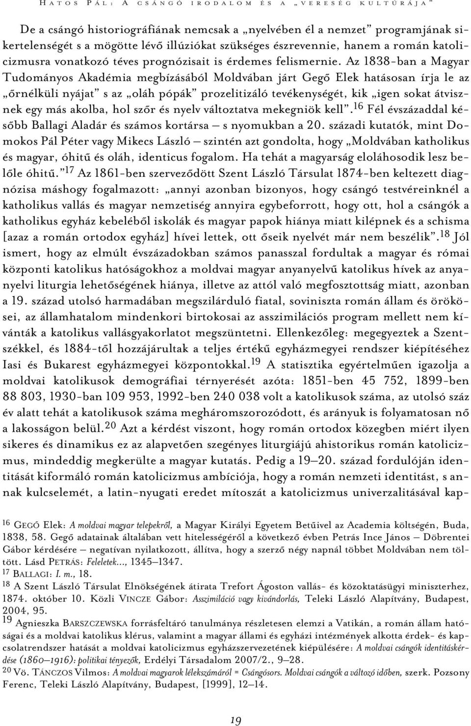 Az 1838-ban a Magyar Tudományos Akadémia megbízásából Moldvában járt Gegõ Elek hatásosan írja le az õrnélküli nyájat s az oláh pópák prozelitizáló tevékenységét, kik igen sokat átvisznek egy más