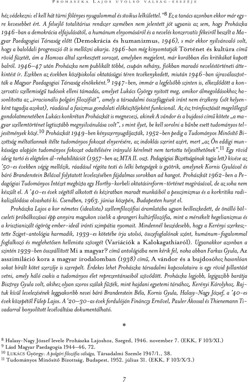 Magyar Paedagogiai Társaság elõtt (Demokrácia és humanizmus, 1946), s már ekkor nyilvánvaló volt, hogy a baloldali progresszió õt is mellõzni akarja.