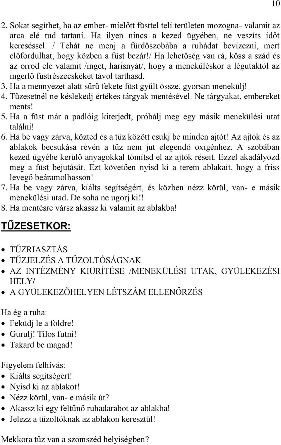 / Ha lehetőség van rá, köss a szád és az orrod elé valamit /inget, harisnyát/, hogy a meneküléskor a légutaktól az ingerlő füstrészecskéket távol tarthasd. 3.