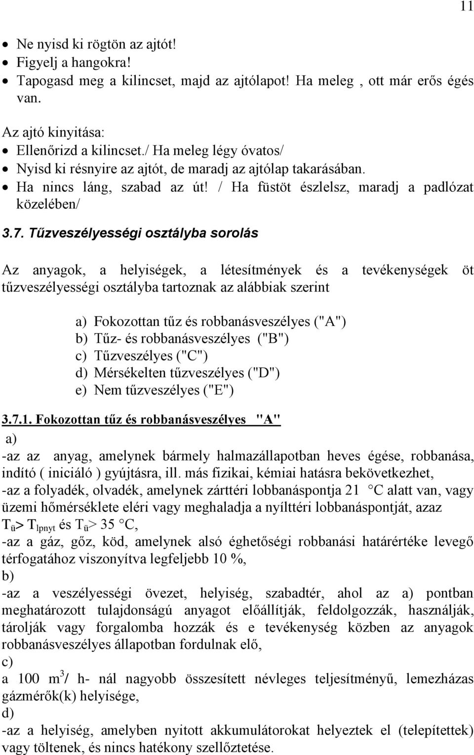 Tűzveszélyességi osztályba sorolás Az anyagok, a helyiségek, a létesítmények és a tevékenységek öt tűzveszélyességi osztályba tartoznak az alábbiak szerint a) Fokozottan tűz és robbanásveszélyes