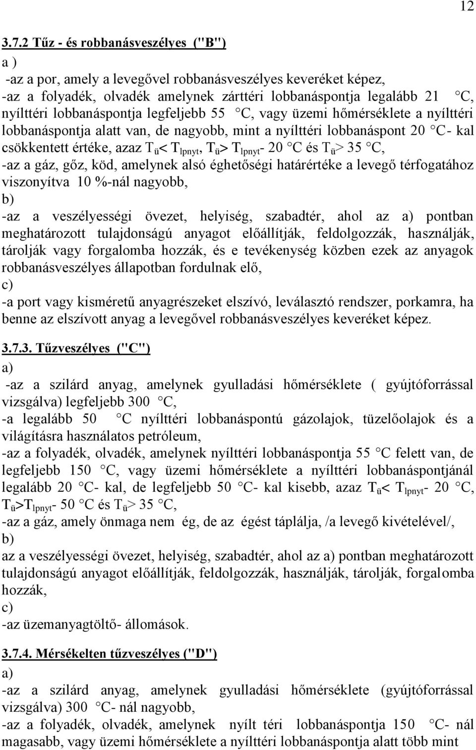 - 20 C és T ü > 35 C, -az a gáz, gőz, köd, amelynek alsó éghetőségi határértéke a levegő térfogatához viszonyítva 10 %-nál nagyobb, b) -az a veszélyességi övezet, helyiség, szabadtér, ahol az a)