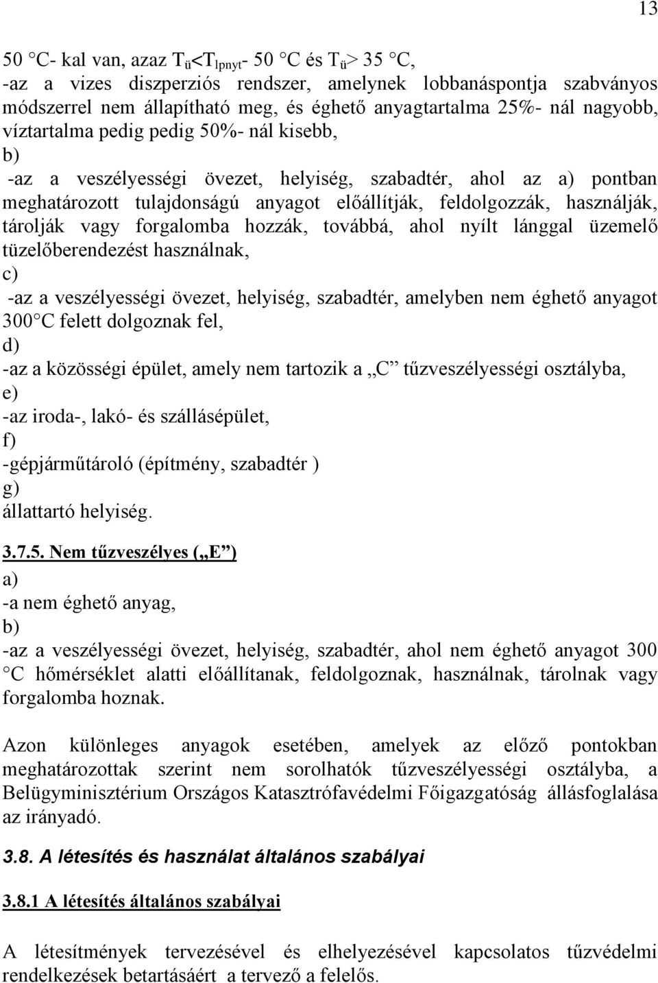 forgalomba hozzák, továbbá, ahol nyílt lánggal üzemelő tüzelőberendezést használnak, c) -az a veszélyességi övezet, helyiség, szabadtér, amelyben nem éghető anyagot 300 C felett dolgoznak fel, d) -az