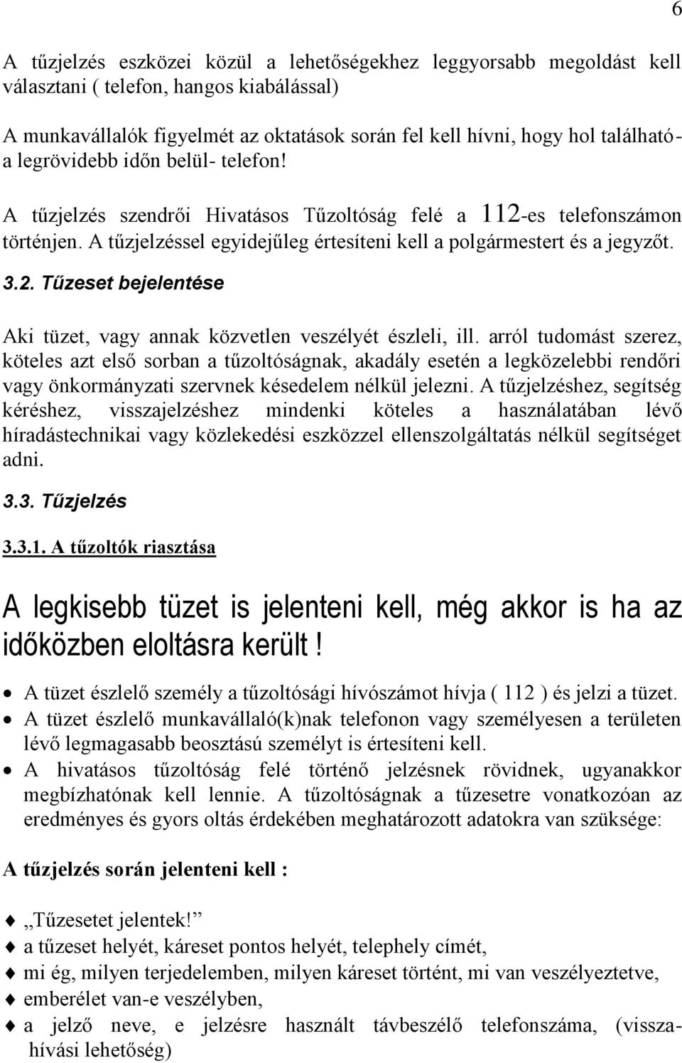 arról tudomást szerez, köteles azt első sorban a tűzoltóságnak, akadály esetén a legközelebbi rendőri vagy önkormányzati szervnek késedelem nélkül jelezni.