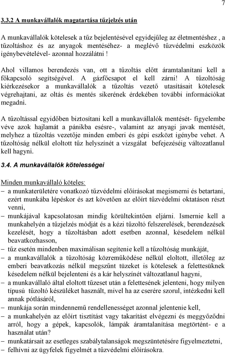 A tűzoltóság kiérkezésekor a munkavállalók a tűzoltás vezető utasításait kötelesek végrehajtani, az oltás és mentés sikerének érdekében további információkat megadni.