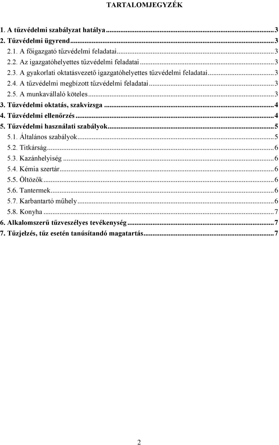 Tűzvédelmi használati szabályok... 5 5.1. Általános szabályok... 5 5.2. Titkárság... 6 5.3. Kazánhelyiség... 6 5.4. Kémia szertár... 6 5.5. Öltözők... 6 5.6. Tantermek... 6 5.7.