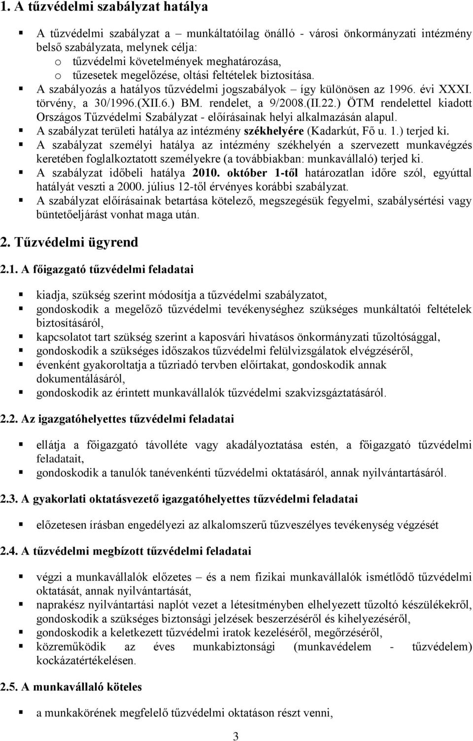 ) ÖTM rendelettel kiadott Országos Tűzvédelmi Szabályzat - előírásainak helyi alkalmazásán alapul. A szabályzat területi hatálya az intézmény székhelyére (Kadarkút, Fő u. 1.) terjed ki.