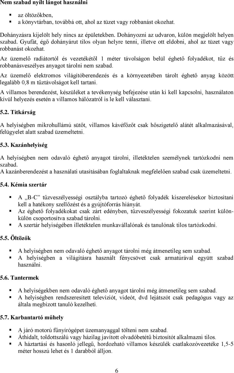 Az üzemelő radiátortól és vezetékétől 1 méter távolságon belül éghető folyadékot, tűz és robbanásveszélyes anyagot tárolni nem szabad.