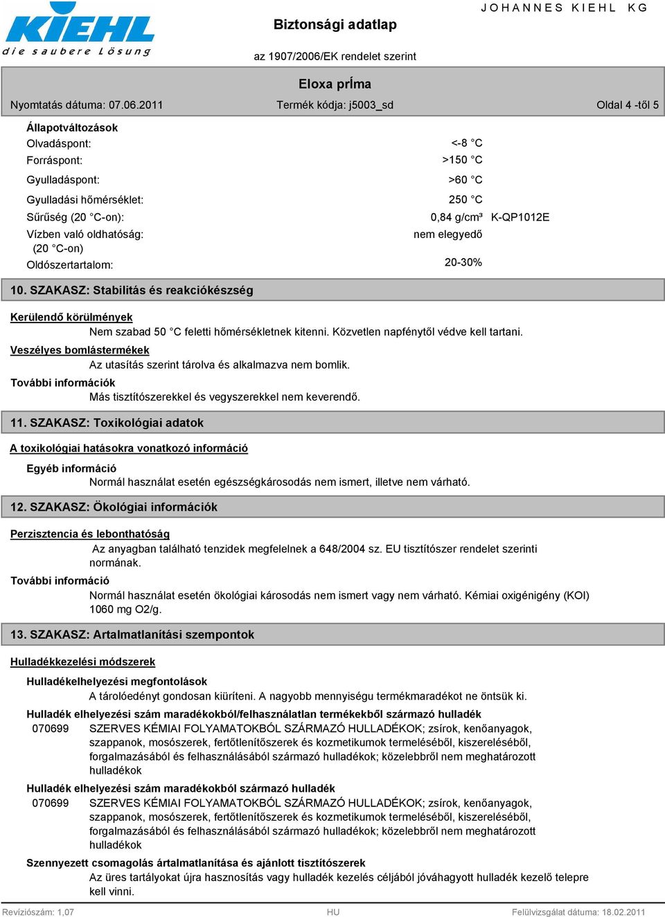 Veszélyes bomlástermékek Az utasítás szerint tárolva és alkalmazva nem bomlik. k Más tisztítószerekkel és vegyszerekkel nem keverendő. 11.