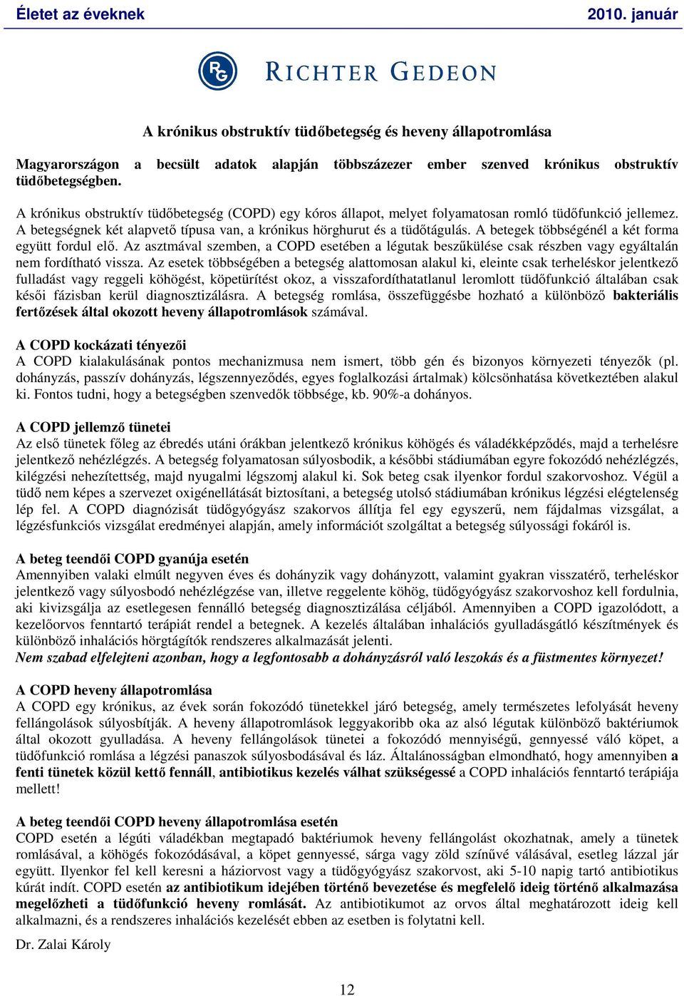 A betegek többségénél a két forma együtt fordul elı. Az asztmával szemben, a COPD esetében a légutak beszőkülése csak részben vagy egyáltalán nem fordítható vissza.