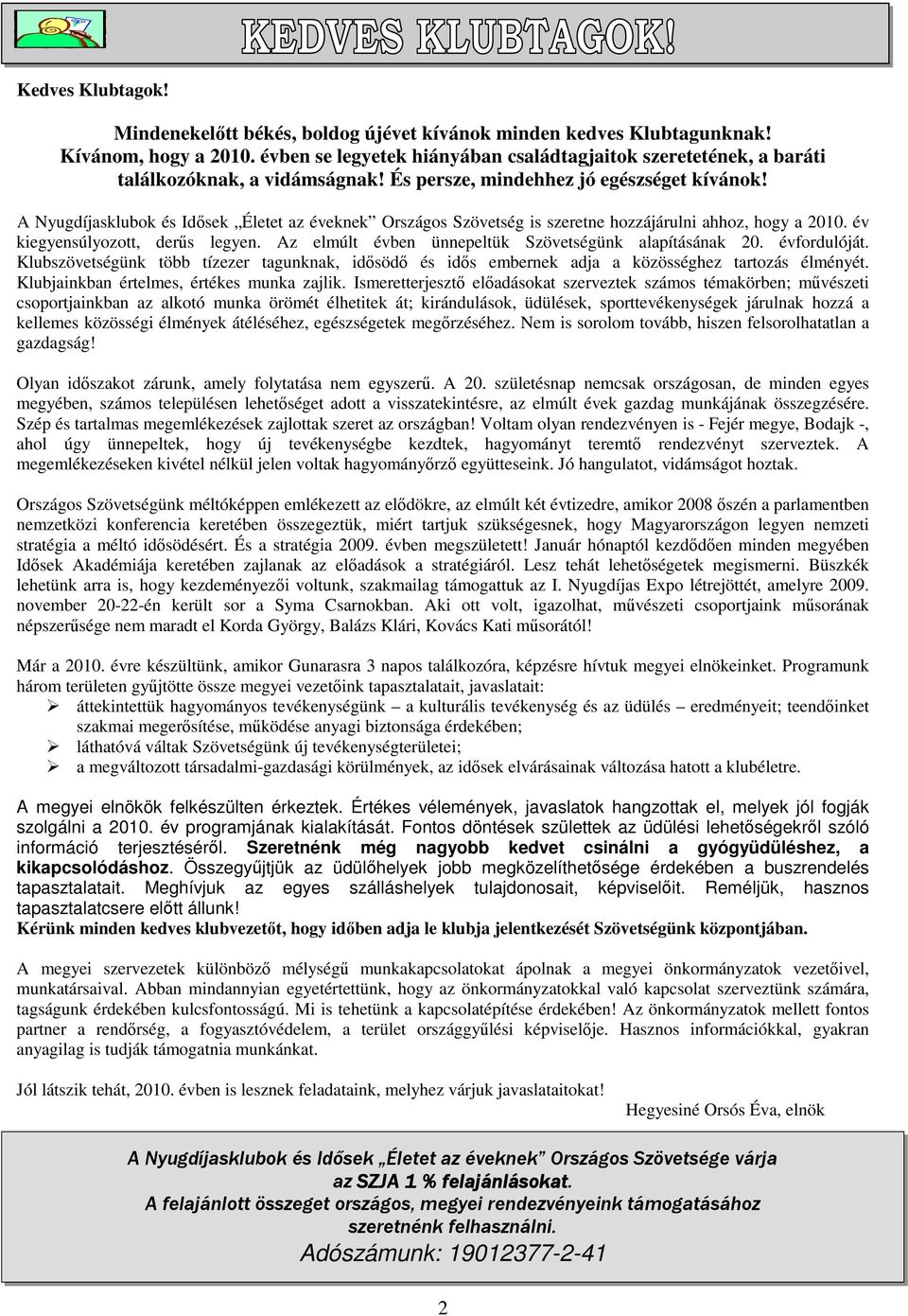 A Nyugdíjasklubok és Idısek Életet az éveknek Országos Szövetség is szeretne hozzájárulni ahhoz, hogy a 2010. év kiegyensúlyozott, derős legyen.