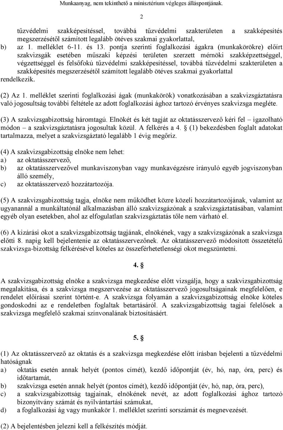 továbbá tűzvédelmi szakterületen a szakképesítés megszerzésétől számított legalább ötéves szakmai gyakorlattal rendelkezik. (2) Az 1.