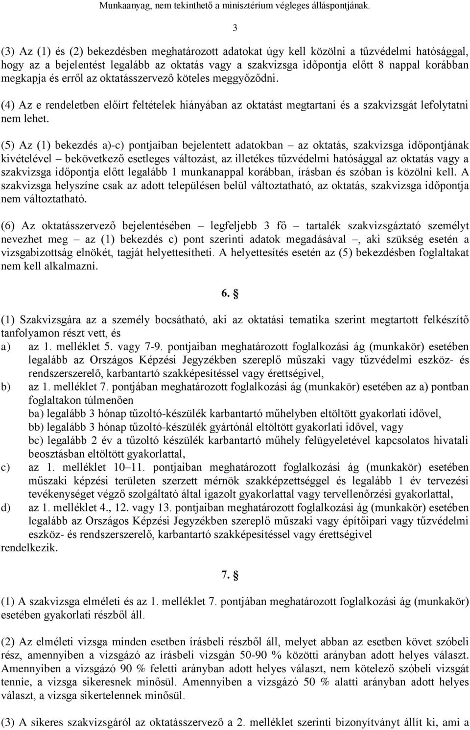 (5) Az (1) bekezdés a)-c) pontjaiban bejelentett adatokban az oktatás, szakvizsga időpontjának kivételével bekövetkező esetleges változást, az illetékes tűzvédelmi hatósággal az oktatás vagy a